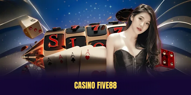 Casino FIVE88 – Siêu Phẩm Ăn Khách Đình Đám Hàng Đầu 2025