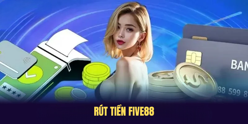Rút Tiền FIVE88 – Thao Tác Nhanh Chóng Chỉ Với Vài Bước