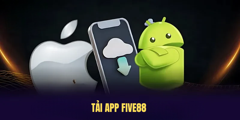 Tải App FIVE88 – Tham Gia Thế Giới Cá Cược Đẳng Cấp 