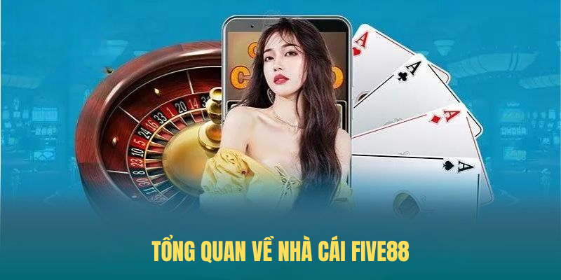 Tổng Quan Về Nhà Cái FIVE88